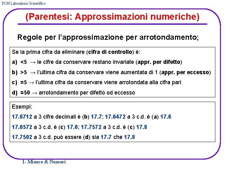 PON Laboratorio Scientifico (Parentesi: Approssimazioni numeriche) Regole per l’approssimazione per arrotondamento; Se la prima
