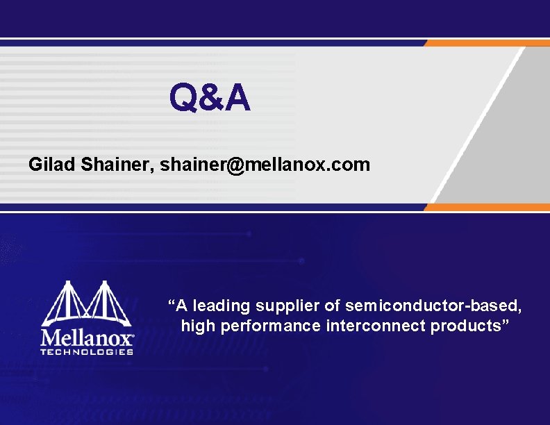 Q&A Gilad Shainer, shainer@mellanox. com “A leading supplier of semiconductor-based, high performance interconnect products”