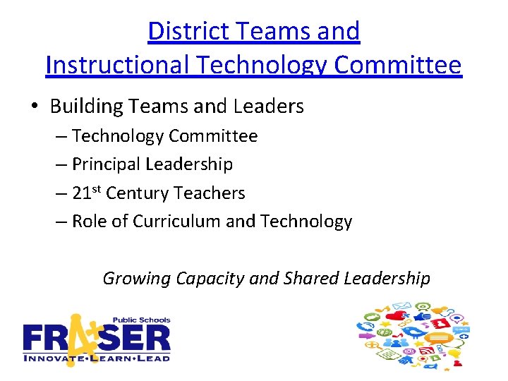 District Teams and Instructional Technology Committee • Building Teams and Leaders – Technology Committee