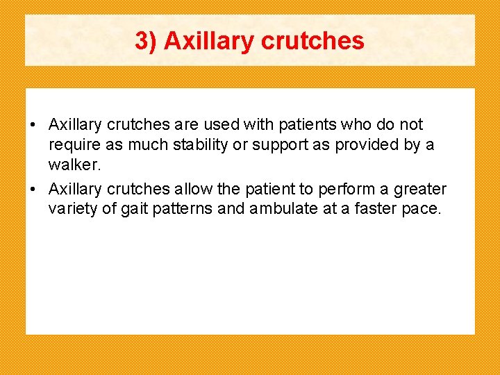 3) Axillary crutches • Axillary crutches are used with patients who do not require