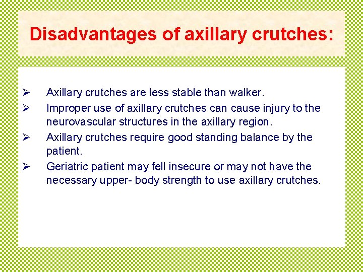 Disadvantages of axillary crutches: Ø Ø Axillary crutches are less stable than walker. Improper
