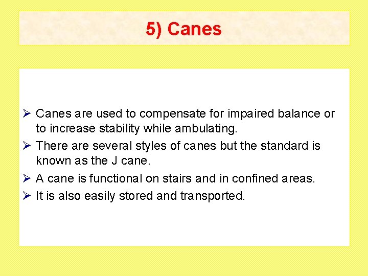 5) Canes Ø Canes are used to compensate for impaired balance or to increase