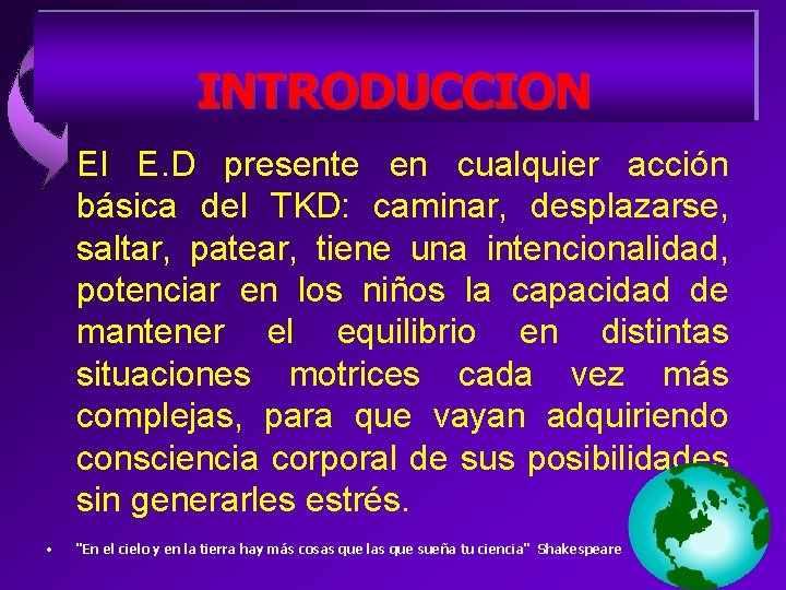 INTRODUCCION • El E. D presente en cualquier acción básica del TKD: caminar, desplazarse,