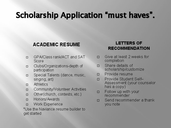 Scholarship Application “must haves”. LETTERS OF RECOMMENDATION ACADEMIC RESUME GPA/Class rank/ACT and SAT Score