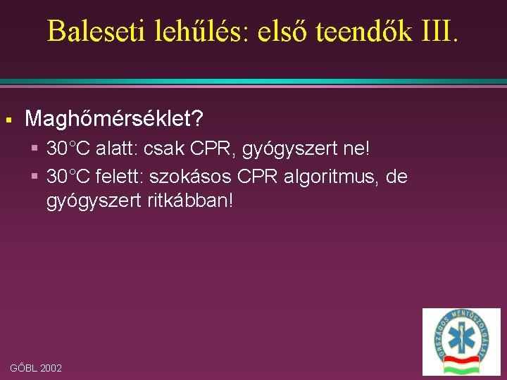 Baleseti lehűlés: első teendők III. § Maghőmérséklet? § 30°C alatt: csak CPR, gyógyszert ne!