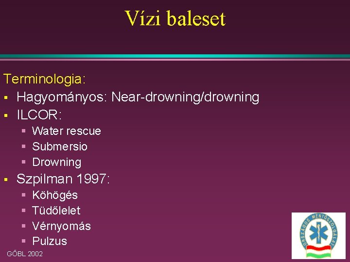 Vízi baleset Terminologia: § Hagyományos: Near-drowning/drowning § ILCOR: § Water rescue § Submersio §
