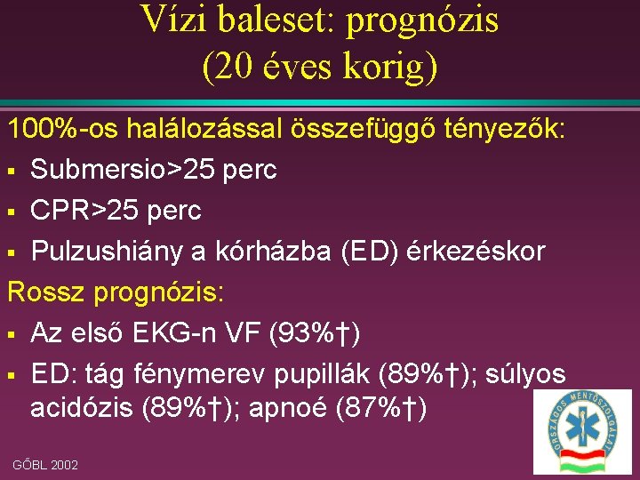 Vízi baleset: prognózis (20 éves korig) 100%-os halálozással összefüggő tényezők: § Submersio>25 perc §