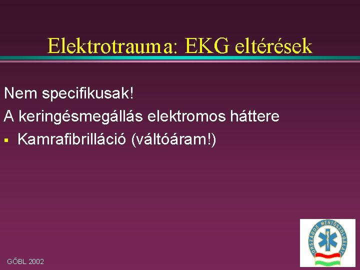 Elektrotrauma: EKG eltérések Nem specifikusak! A keringésmegállás elektromos háttere § Kamrafibrilláció (váltóáram!) GŐBL 2002