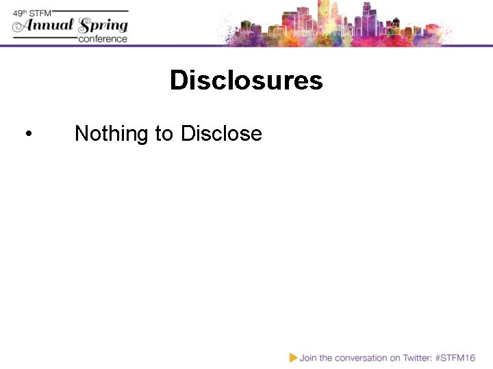 Disclosures • Nothing to Disclose Disclosures • Nothing to Disclose