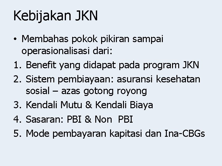 Kebijakan JKN • Membahas pokok pikiran sampai operasionalisasi dari: 1. Benefit yang didapat pada