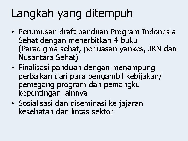 Langkah yang ditempuh • Perumusan draft panduan Program Indonesia Sehat dengan menerbitkan 4 buku