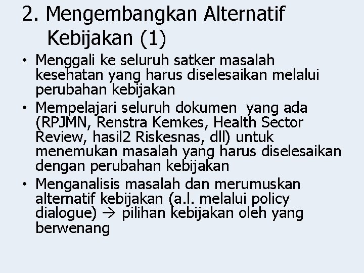 2. Mengembangkan Alternatif Kebijakan (1) • Menggali ke seluruh satker masalah kesehatan yang harus