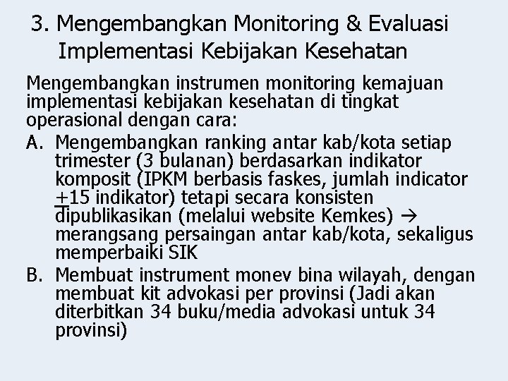 3. Mengembangkan Monitoring & Evaluasi Implementasi Kebijakan Kesehatan Mengembangkan instrumen monitoring kemajuan implementasi kebijakan