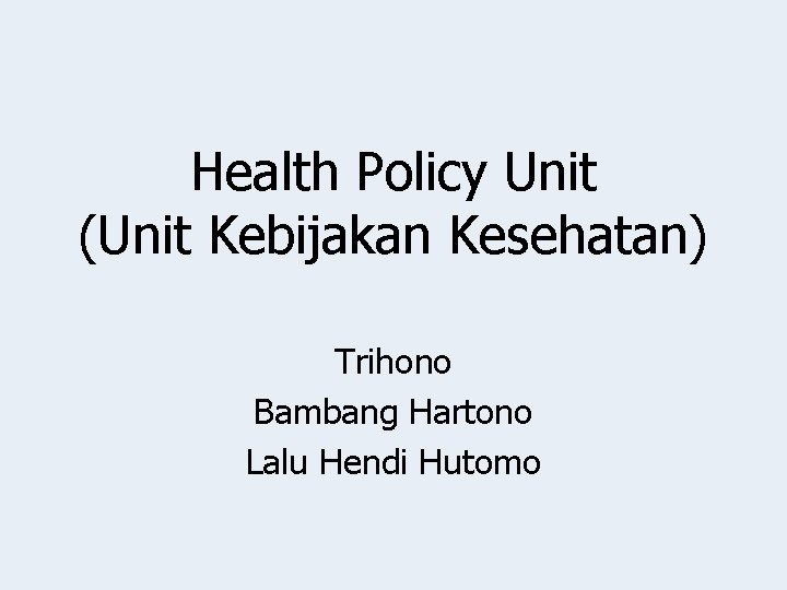 Health Policy Unit (Unit Kebijakan Kesehatan) Trihono Bambang Hartono Lalu Hendi Hutomo 