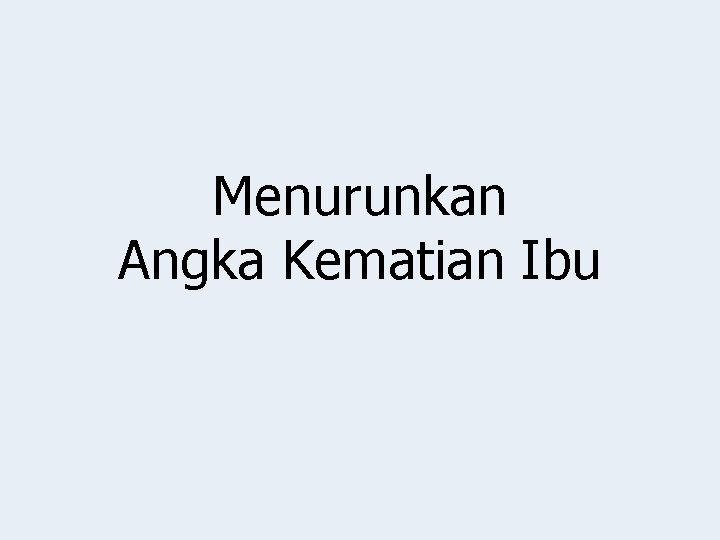 Menurunkan Angka Kematian Ibu 