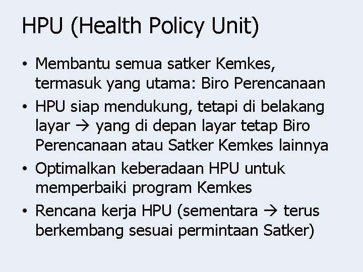 HPU (Health Policy Unit) • Membantu semua satker Kemkes, termasuk yang utama: Biro Perencanaan
