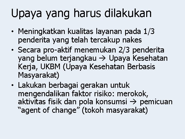 Upaya yang harus dilakukan • Meningkatkan kualitas layanan pada 1/3 penderita yang telah tercakup