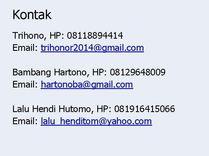 Kontak Trihono, HP: 08118894414 Email: trihonor 2014@gmail. com Bambang Hartono, HP: 08129648009 Email: hartonoba@gmail.