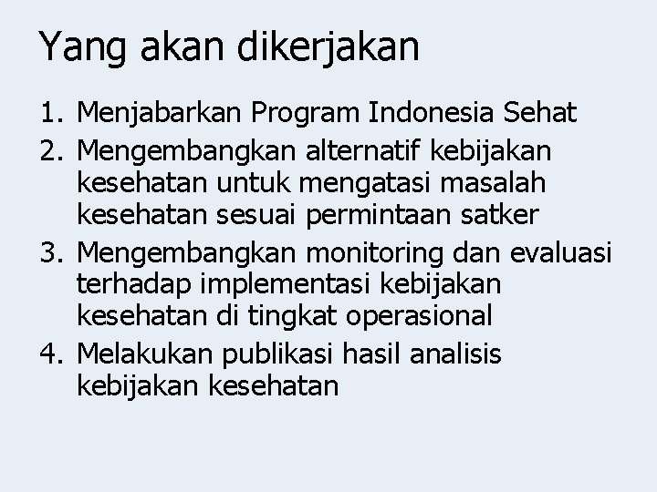 Yang akan dikerjakan 1. Menjabarkan Program Indonesia Sehat 2. Mengembangkan alternatif kebijakan kesehatan untuk