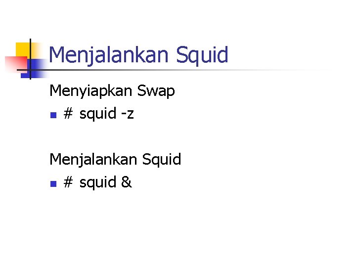 Menjalankan Squid Menyiapkan Swap n # squid -z Menjalankan Squid n # squid &