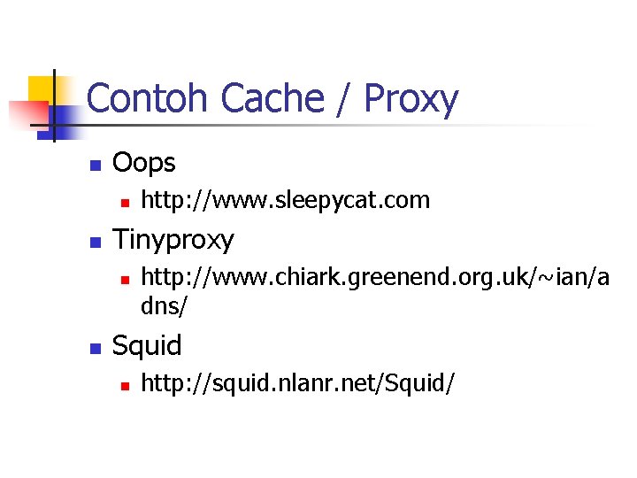 Contoh Cache / Proxy n Oops n n Tinyproxy n n http: //www. sleepycat.