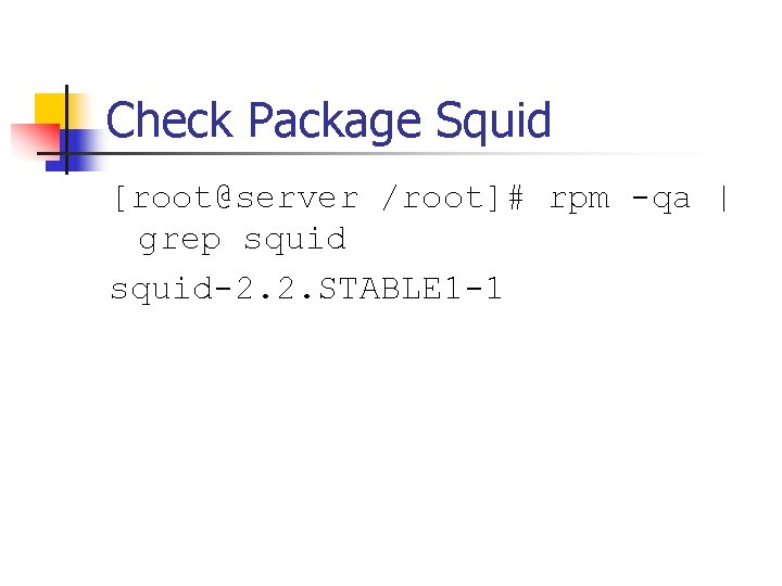 Check Package Squid [root@server /root]# rpm -qa | grep squid-2. 2. STABLE 1 -1