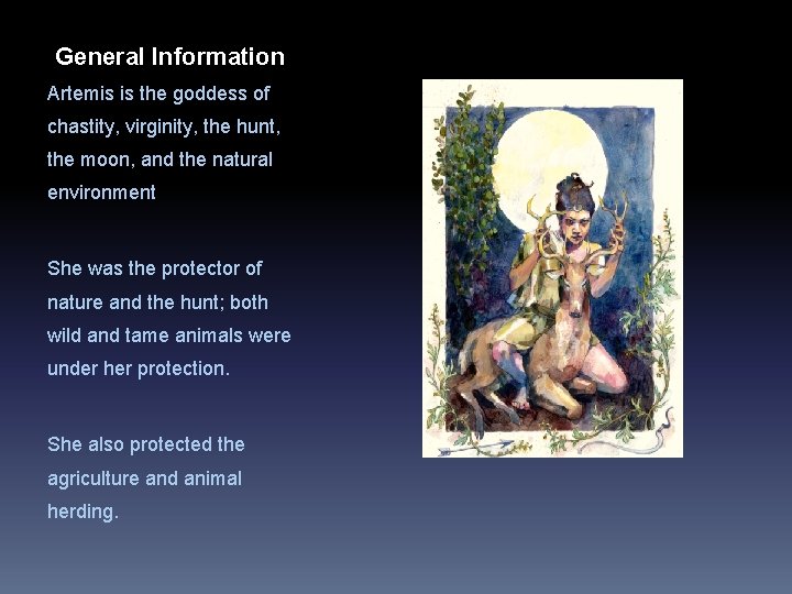 General Information Artemis is the goddess of chastity, virginity, the hunt, the moon, and