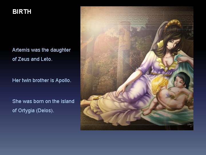 BIRTH Artemis was the daughter of Zeus and Leto. Her twin brother is Apollo.