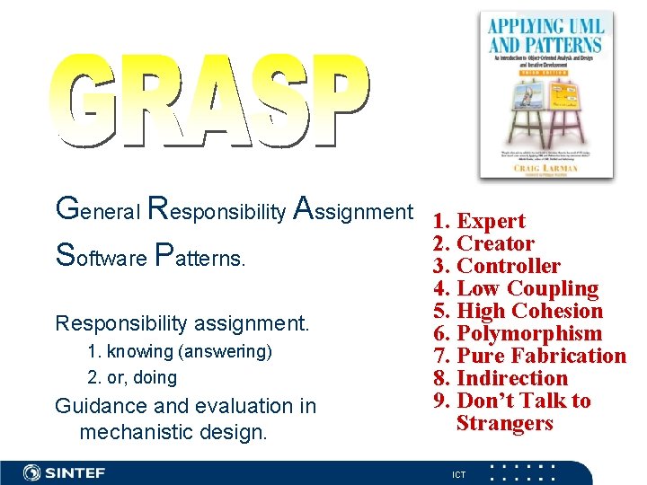 General Responsibility Assignment Software Patterns. Responsibility assignment. 1. knowing (answering) 2. or, doing Guidance