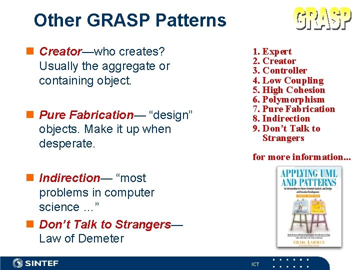 Other GRASP Patterns Creator—who creates? Usually the aggregate or containing object. Pure Fabrication— “design”