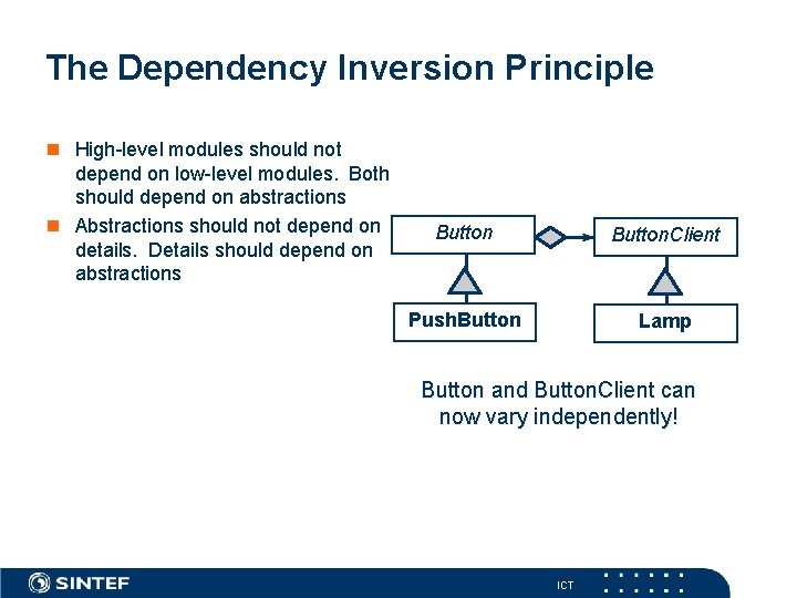 The Dependency Inversion Principle High-level modules should not depend on low-level modules. Both should