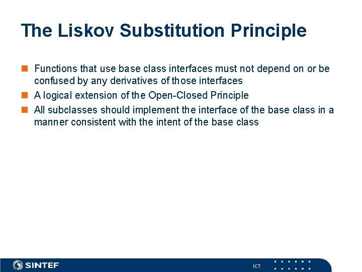 The Liskov Substitution Principle Functions that use base class interfaces must not depend on