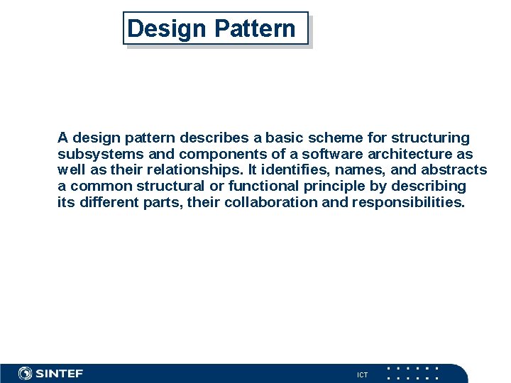 Design Pattern A design pattern describes a basic scheme for structuring subsystems and components