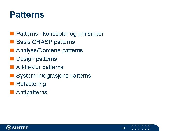 Patterns Patterns - konsepter og prinsipper Basis GRASP patterns Analyse/Domene patterns Design patterns Arkitektur