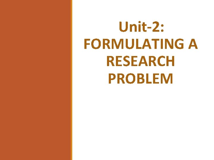 Unit-2: FORMULATING A RESEARCH PROBLEM 