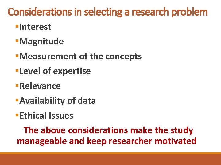 Considerations in selecting a research problem §Interest §Magnitude §Measurement of the concepts §Level of