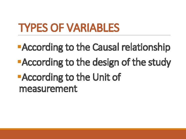 TYPES OF VARIABLES §According to the Causal relationship §According to the design of the