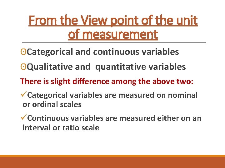 From the View point of the unit of measurement ʘCategorical and continuous variables ʘQualitative