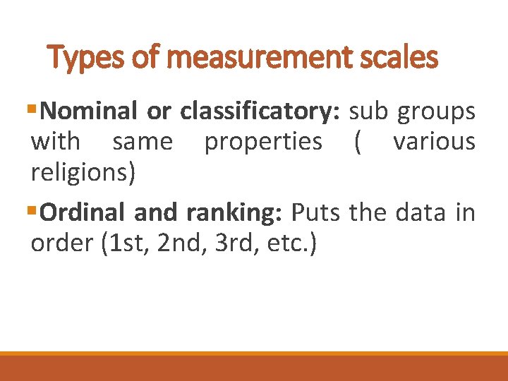 Types of measurement scales §Nominal or classificatory: sub groups with same properties ( various