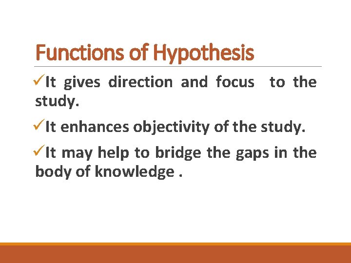 Functions of Hypothesis üIt gives direction and focus to the study. üIt enhances objectivity