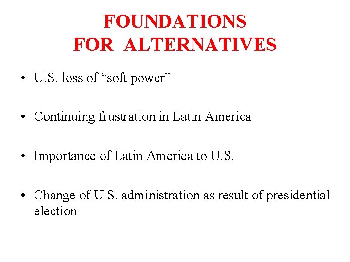 FOUNDATIONS FOR ALTERNATIVES • U. S. loss of “soft power” • Continuing frustration in
