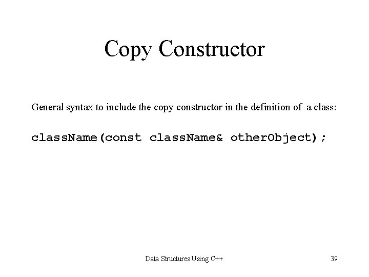 Copy Constructor General syntax to include the copy constructor in the definition of a Copy Constructor General syntax to include the copy constructor in the definition of a