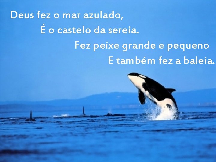 Deus fez o mar azulado, É o castelo da sereia. Fez peixe grande e