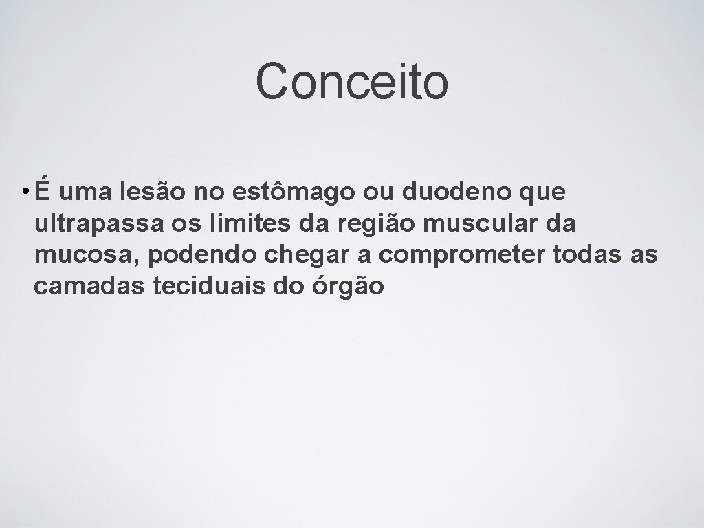 Conceito • É uma lesão no estômago ou duodeno que ultrapassa os limites da