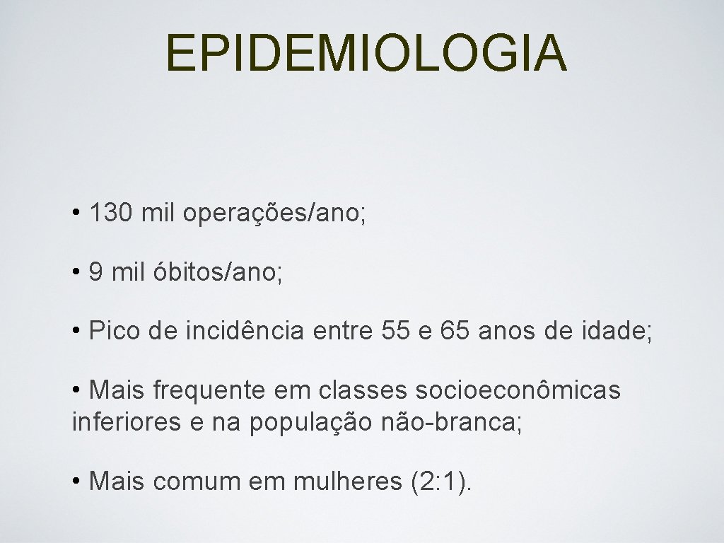 EPIDEMIOLOGIA • 130 mil operações/ano; • 9 mil óbitos/ano; • Pico de incidência entre