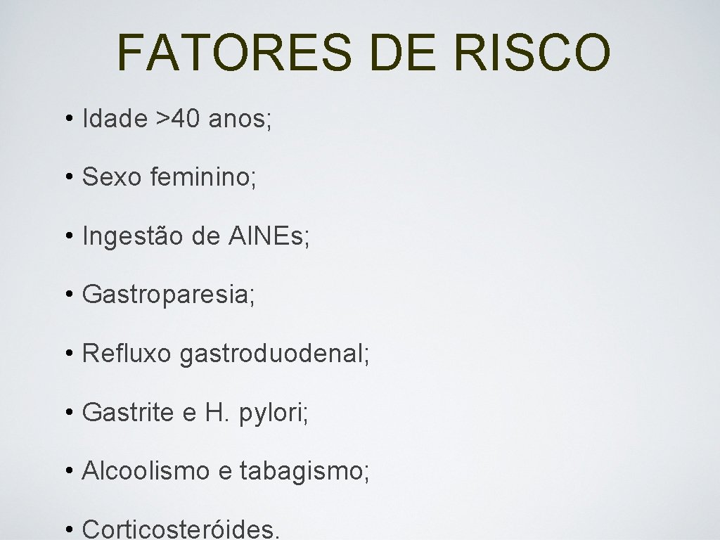 FATORES DE RISCO • Idade >40 anos; • Sexo feminino; • Ingestão de AINEs;