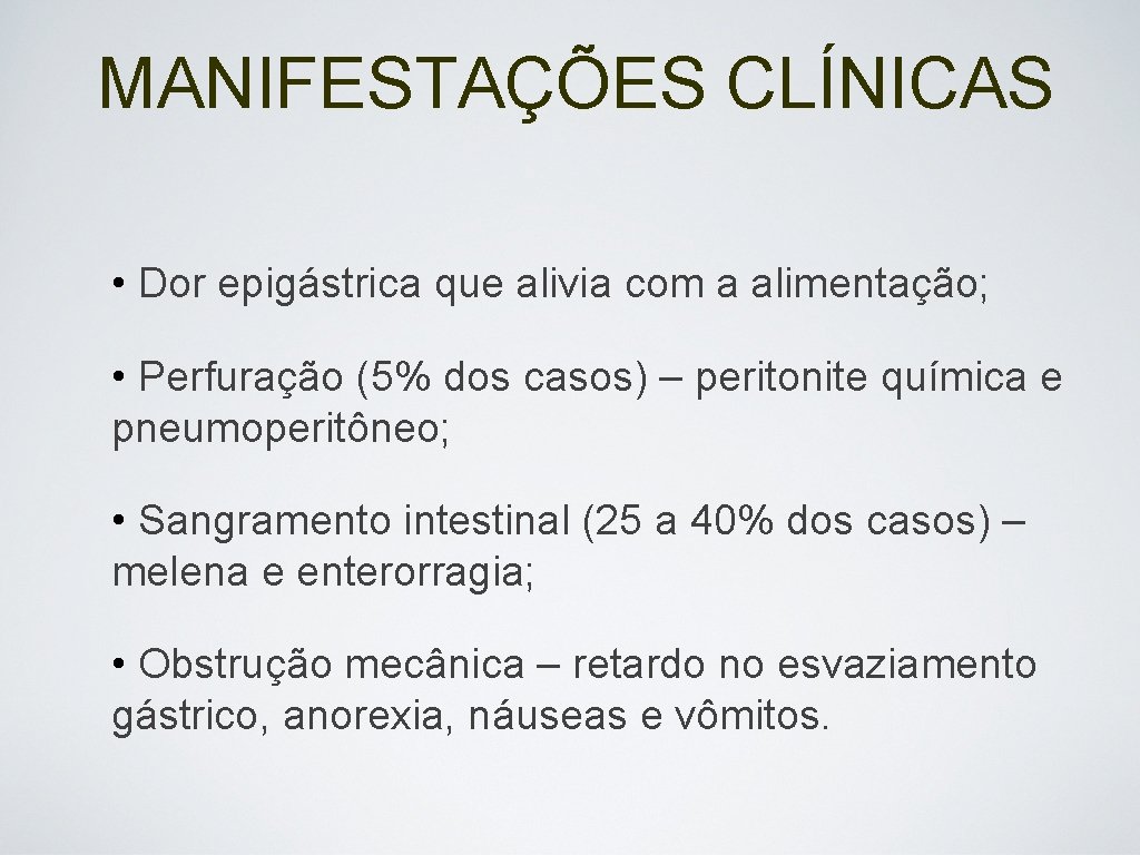 MANIFESTAÇÕES CLÍNICAS • Dor epigástrica que alivia com a alimentação; • Perfuração (5% dos