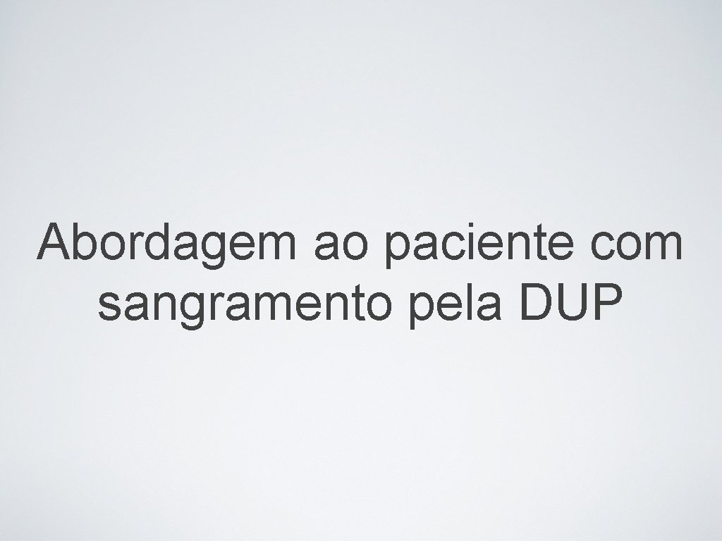 Abordagem ao paciente com sangramento pela DUP 