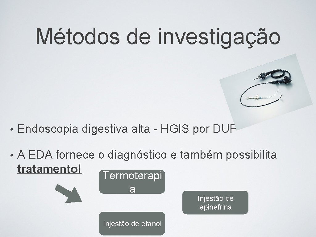 Métodos de investigação • Endoscopia digestiva alta - HGIS por DUP • A EDA