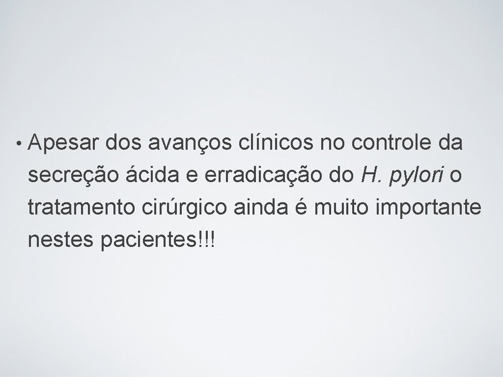  • Apesar dos avanços clínicos no controle da secreção ácida e erradicação do